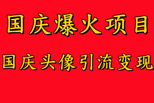 国庆爆火风口项目——国庆头像引流变现，零门槛高收益，小白也能起飞【揭秘】-谷进海小站