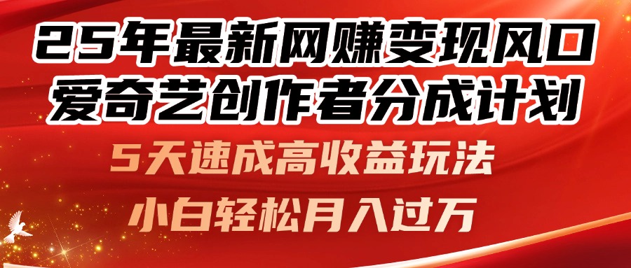 25年最新网赚变现风口！爱奇艺创作者分成计划，5天速成高收益玩法，小…-谷进海小站