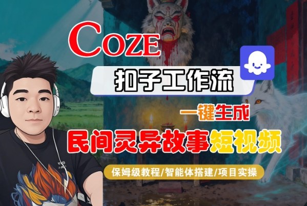 Coze扣子智能体工作流一键生成“民间灵异故事“短视频，全流程保姆级教学-谷进海小站