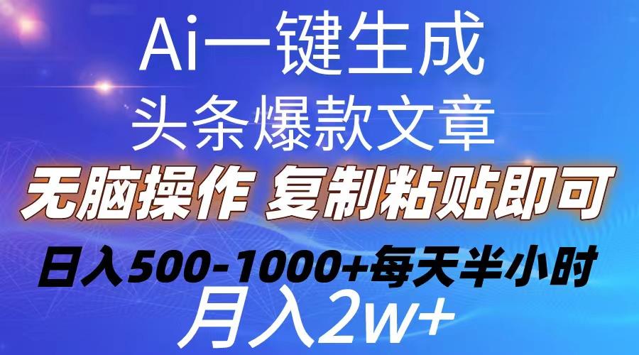 Ai一键生成头条爆款文章  复制粘贴即可简单易上手小白首选 日入500-1000+-谷进海小站