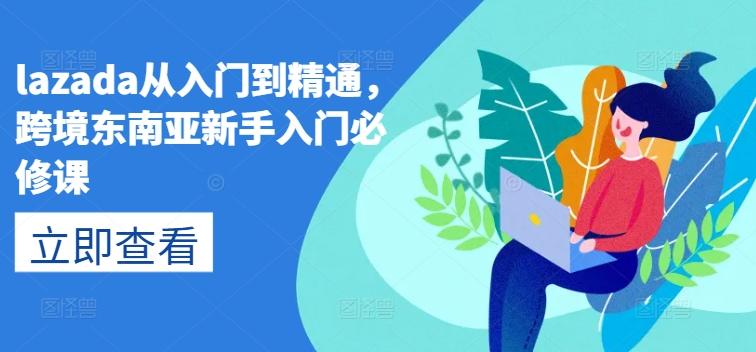lazada从入门到精通，跨境东南亚新手入门必修课-谷进海小站