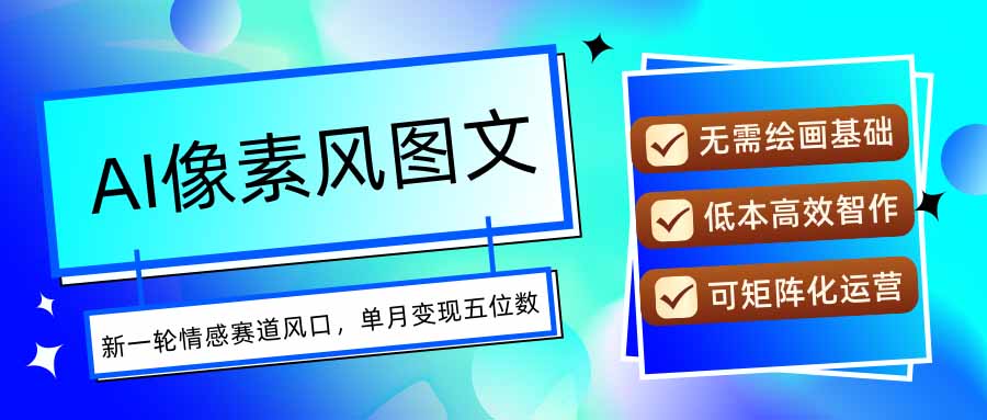 AI像素风图文超详细实操全过程，每天一小时轻松易上手，单月变现五位数-谷进海小站