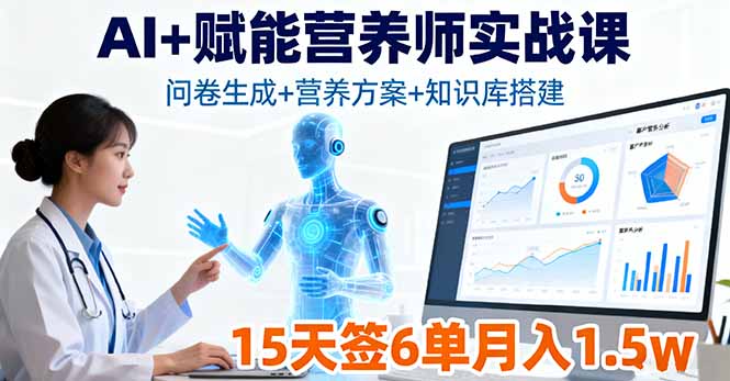 AI+赋能营养师实战课，问卷生成+营养方案+知识库搭建，15天签6单月入1.5w-谷进海小站