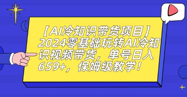 【AI冷知识带货项目】2024零基础玩转AI冷知识视频带货，单号日入659+，保姆级教学【揭秘】-谷进海小站