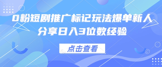 0粉短剧推广标记玩法爆单新人分享日入3位数经验-谷进海小站