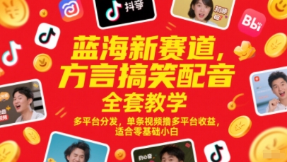 蓝海新赛道，方言搞笑配音全套教学，多平台分发，单条视频撸多平台收益，适合零基础小白-谷进海小站