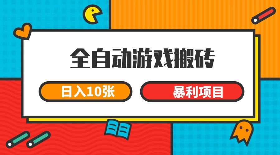 全自动游戏搬砖，日入10张 一个可以长期变现暴利项目-谷进海小站