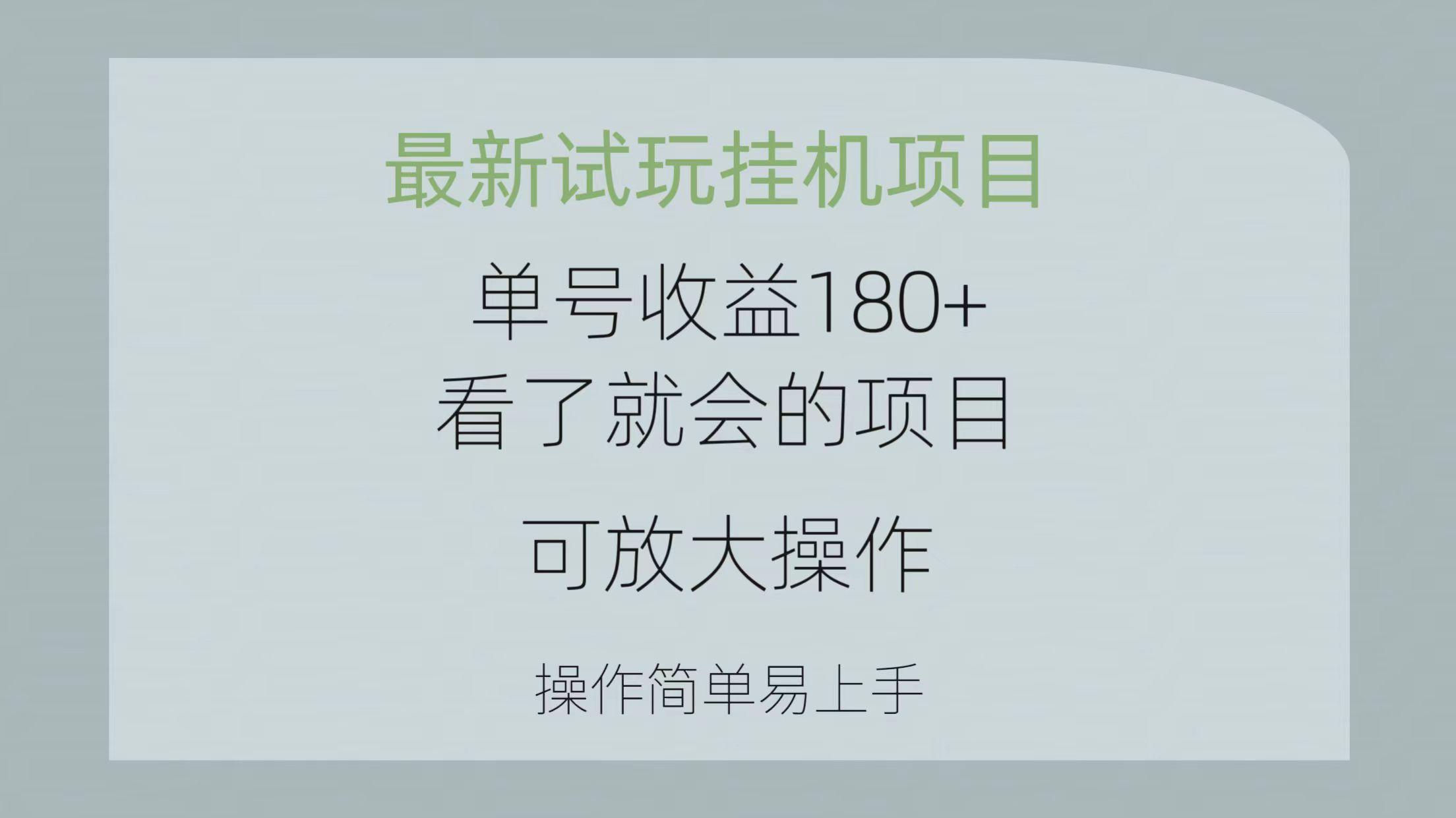 最新试玩挂机项目 单号收益180+看了就会的项目，可放大操作 操作简单易…-谷进海小站