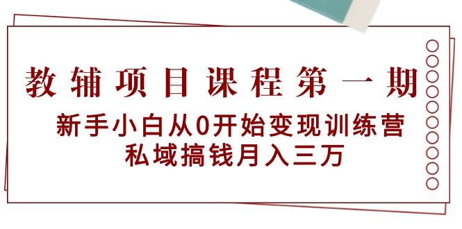 教辅项目课程第一期：新手小白从0开始变现训练营  私域搞钱月入三万-谷进海小站