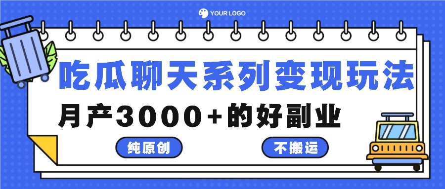 吃瓜聊天系列变现玩法，纯原创不搬运，月产3000+的好副业-谷进海小站
