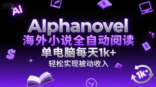 AIphanovel海外小说全自动阅读，单电脑每天1k+，轻松实现被动收入【揭秘】-谷进海小站