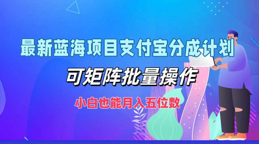 最新蓝海项目支付宝分成计划，可矩阵批量操作，小白也能月入五位数-谷进海小站