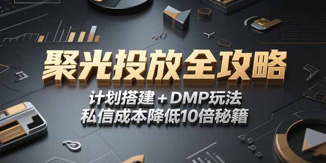 2025小红书聚光投放全攻略，计划搭建+DMP玩法，私信成本降低10倍秘籍-谷进海小站