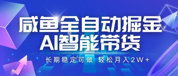 咸鱼全自动掘金，AI智能带货，长期稳定可做，轻松月入2W+【揭秘】-谷进海小站