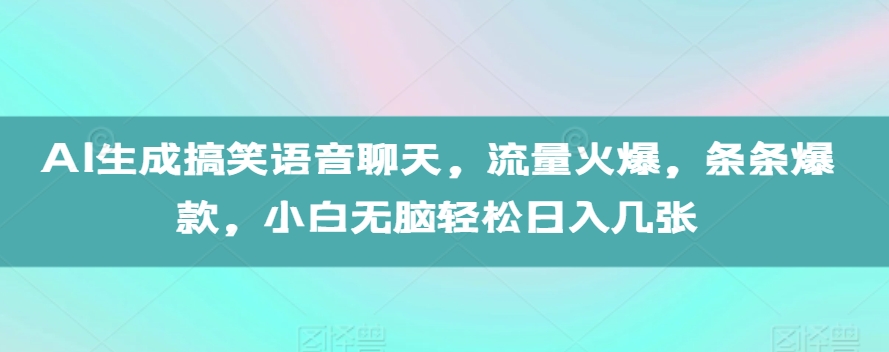 AI生成搞笑语音聊天，流量火爆，条条爆款，小白无脑轻松日入几张【揭秘】-谷进海小站
