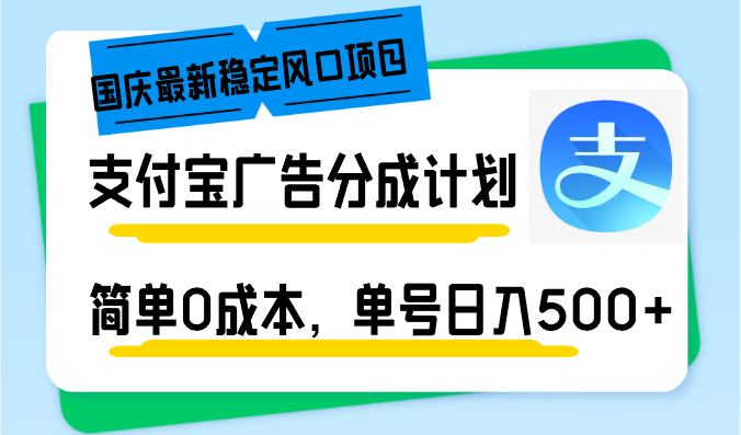 国庆最新稳定风口项目，支付宝广告分成计划，简单0成本，单号日入500+-谷进海小站