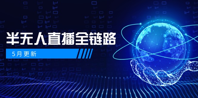 5月更新-半无人直播全链路：AI数字人+千川截流实战，女装选品与防违规…-谷进海小站