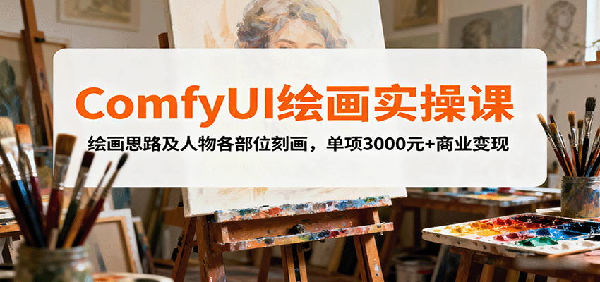 ComfyUI绘画实操课，绘画思路及人物各部位刻画，单项3000元+商业变现-谷进海小站