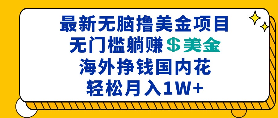 最新海外无脑撸美金项目，无门槛躺赚美金，海外挣钱国内花，月入一万加-谷进海小站