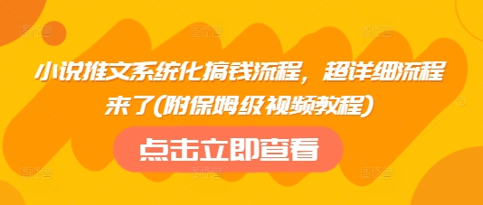 小说推文系统化搞钱流程，超详细流程来了(附保姆级视频教程)-谷进海小站