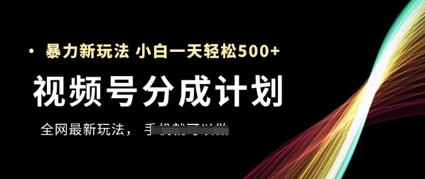 视频号分成计划，全网最暴力玩法，新手一天也能轻松5张+-谷进海小站