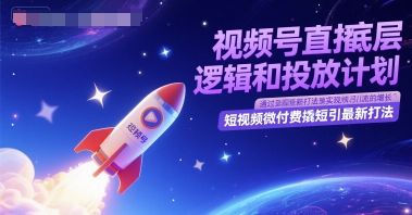 视频号直播底层逻辑和投放计划，短视频微付费撬短引最新打法-谷进海小站