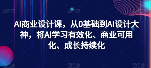 AI商业设计课，从0基础到AI设计大神，将AI学习有效化、商业可用化、成长持续化-谷进海小站