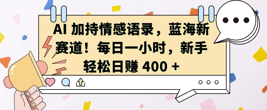 AI 加持情感语录，蓝海新赛道，每日一小时，新手轻松日入 400【揭秘】-谷进海小站