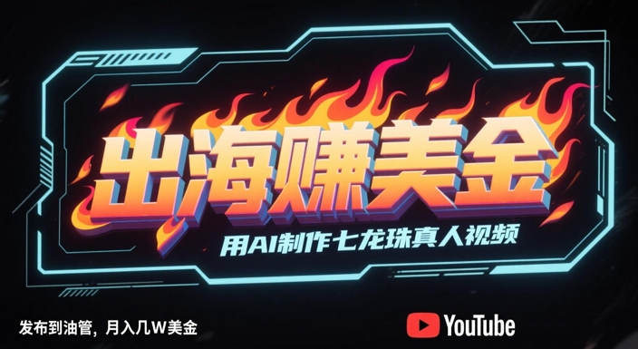 出海挣美金，用AI制作七龙珠真人视频，发布到油管，条条爆火，月入几W美刀-谷进海小站