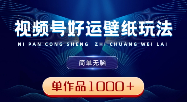 视频号好运壁纸玩法，简单无脑，发一个爆一个，单作品收益1000＋-谷进海小站