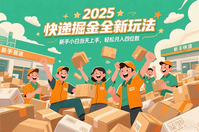 2025快递掘金全新玩法，新手小白当天上手，轻松月入四位数！-谷进海小站