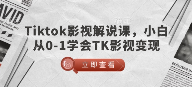 TikTok影视解说课，小白从0-1学会TK影视变现-谷进海小站