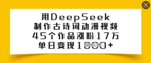 用DeepSeek制作古诗词动漫视频，45个作品涨粉17万，单日变现多张-谷进海小站
