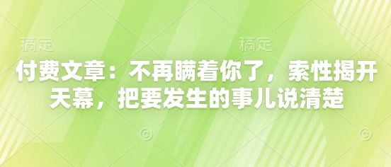 付费文章：不再瞒着你了，索性揭开天幕，把要发生的事儿说清楚-谷进海小站