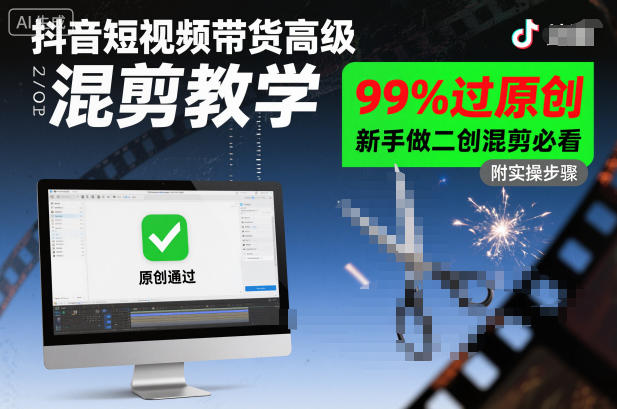 抖音短视频带货高级混剪教学，99%过原创，新手做二创混剪必看-谷进海小站