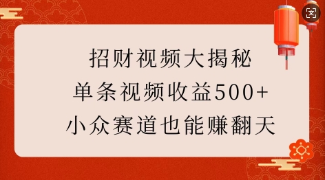 招财视频大揭秘：单条视频收益500+，小众赛道也能挣翻天!-谷进海小站