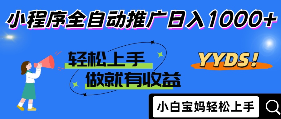 2025年最新风口，小程序自动推广，，稳定日入1000+，小白轻松上手-谷进海小站