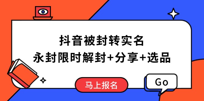 抖音被封转实名攻略，永久封禁也能限时解封，分享解封后高效选品技巧-谷进海小站