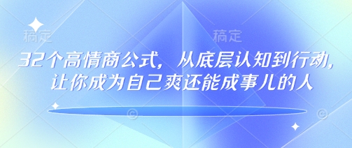 32个高情商公式，​从底层认知到行动，让你成为自己爽还能成事儿的人，133节完整版-谷进海小站
