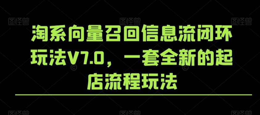 淘系向量召回信息流闭环玩法V7.0，一套全新的起店流程玩法-谷进海小站