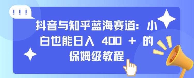 抖音与知乎蓝海赛道：小白也能日入 4张 的保姆级教程-谷进海小站