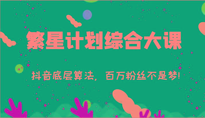 2024繁星计划综合大课：抖音底层算法，百万粉丝不是梦!(77节)-谷进海小站
