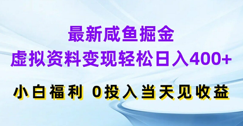 最新咸鱼掘金，虚拟资料变现，轻松日入400+，小白福利，0投入当天见收益【揭秘】-谷进海小站