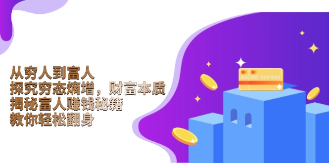 从穷人到富人：探究穷态熵增，财富本质，揭秘富人赚钱秘籍，教你轻松翻身-谷进海小站