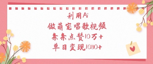 利用Ai做萌宠唱歌视频，条条点赞10W+，单日变现1k-谷进海小站