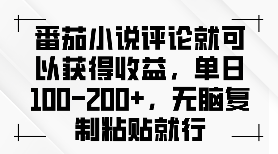 番茄小说评论就可以获得收益，单日100-200+，无脑复制粘贴就行-谷进海小站