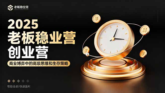 2025老板稳赚创业营：商业博弈中高级思维和生存策略，帮助创业者快速盈利-谷进海小站