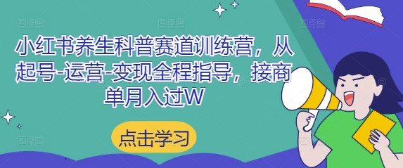 小红书养生科普赛道训练营，从起号-运营-变现全程指导，接商单月入过W-谷进海小站