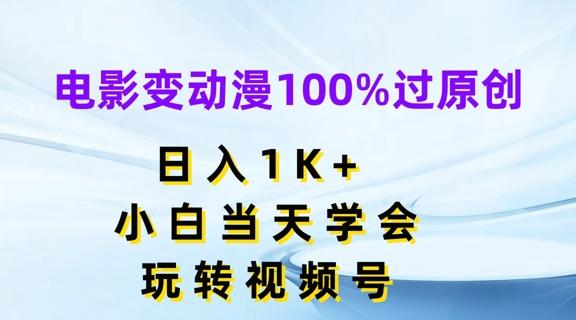 电影变动漫100%过原创，日入1K+，小白当天学会，玩转视频号【揭秘】-谷进海小站