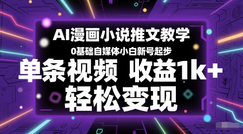 AI漫画小说推文教学，0基础自媒体小白新号起步，单条视频收益1k+，轻松变现-谷进海小站